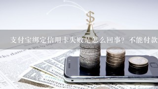 支付宝绑定信用卡失败是怎么回事？不能付款是为什么