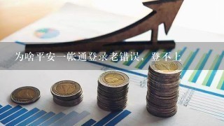 为啥平安一帐通登录老错误，登不上