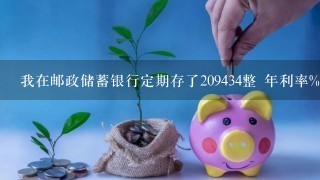 我在邮政储蓄银行定期存了209434整 年利率%<br/>1、82 存期六个月利息多少利率和理吗？