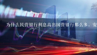 为什么民营银行利息高出国营银行那么多，安全吗？