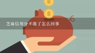 芝麻信用分不涨了怎么回事