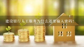 建设银行人工服务为什么还要输入密码?