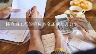 降息后工行的等额本金还款是否会少