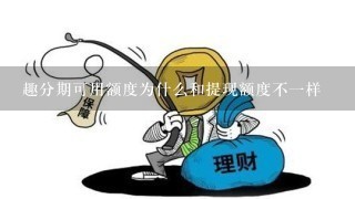 趣分期可用额度为什么和提现额度不一样