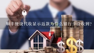 顺丰便捷代收显示返款为什么银行卡没收到？