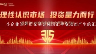 小企业的外币交易金额因汇率变动而产生的汇兑损益，在“财务费用”科目核算。 [题号：Qhx007467]