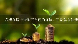 我想在网上查询下自己的证信，可是怎么注册不了，说系统未收取我的个