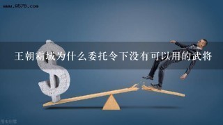 王朝霸域为什么委托令下没有可以用的武将