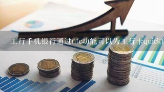 工行手机银行通过nfc功能可以为工行卡quick闪付pass圈存吗