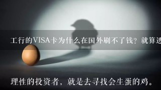 工行的VISA卡为什么在国外刷不了钱？就算透支额度不够上面还有现金啊