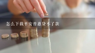 怎么下载平安普惠贷不了款