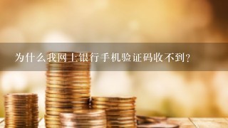 为什么我网上银行手机验证码收不到？