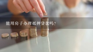 能用房子办理抵押贷款吗？