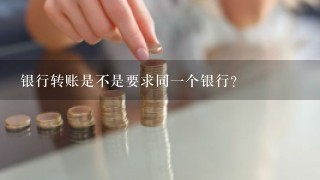 银行转账是不是要求同一个银行?