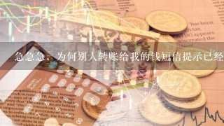 急急急，为何别人转账给我的钱短信提示已经到账但是