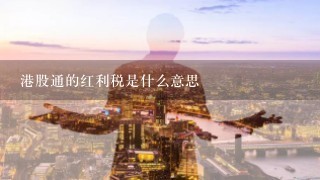 港股通的红利税是什么意思