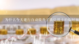 为什么今天建行自动提升了我信用卡的临时额度