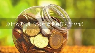 为什么工行牡丹爱购金卡额度只3000元？