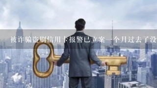 被诈骗盗刷信用卡报警已立案一个月过去了没任何消息怎么办？