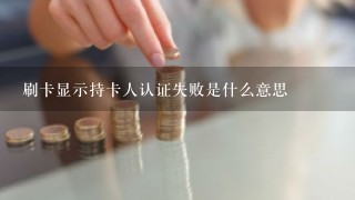 刷卡显示持卡人认证失败是什么意思