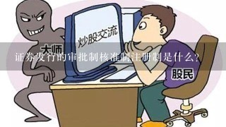 证券发行的审批制核准制注册制是什么？