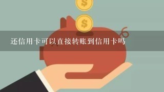 还信用卡可以直接转账到信用卡吗