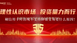 刷信用卡时出现不支持降级交易是什么原因？