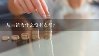 灰古镇为什么没有农行？