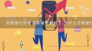 农业银行打电话来说卡解封了,为什么手机银行查还没