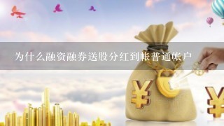 为什么融资融券送股分红到帐普通帐户