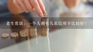 老生常谈：一个人拥有几张信用卡比较好？