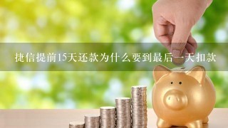 捷信提前15天还款为什么要到最后一天扣款