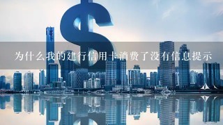 为什么我的建行信用卡消费了没有信息提示