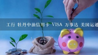 工行 牡丹中油信用卡 VISA 万事达 美国运通 这三种卡品牌哪种比较好？