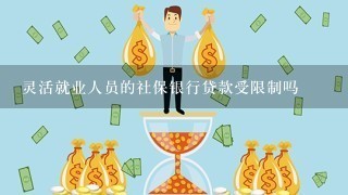 灵活就业人员的社保银行贷款受限制吗