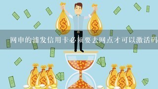 网申的浦发信用卡必须要去网点才可以激活码吗