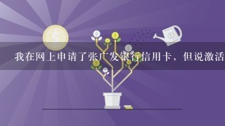 我在网上申请了张广发银行信用卡，但说激活要去广发的网点柜台激活还要6到10个工作日请问去