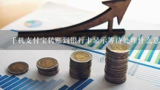 手机支付宝转账到银行卡显示等待处理什么意思