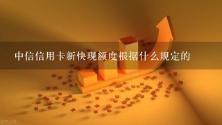 中信信用卡新快现额度根据什么规定的