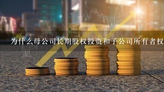 为什么母公司长期股权投资和子公司所有者权益抵消？