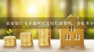 农业银行卡开通网银及短信收费吗，各收多少