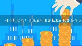 什么叫私募？黑私募和阳光私募的区别是什么？