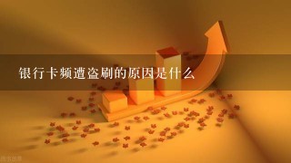 银行卡频遭盗刷的原因是什么