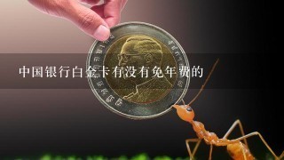 中国银行白金卡有没有免年费的