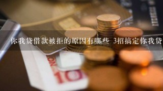 你我贷借款被拒的原因有哪些 3招搞定你我贷被拒