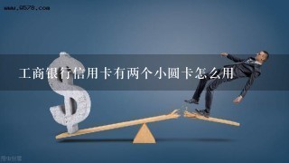 工商银行信用卡有两个小圆卡怎么用