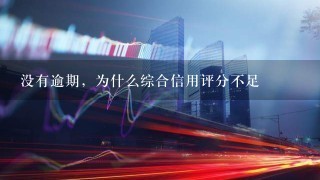 没有逾期，为什么综合信用评分不足