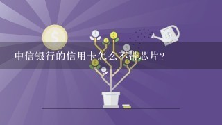 中信银行的信用卡怎么不带芯片？