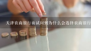 天津农商银行面试问到为什么会选择农商银行怎么回答