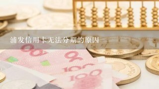 浦发信用卡无法分期的原因